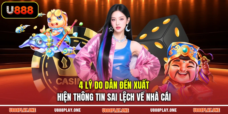 4 lý do dẫn đến xuất hiện thông tin sai lệch về nhà cái