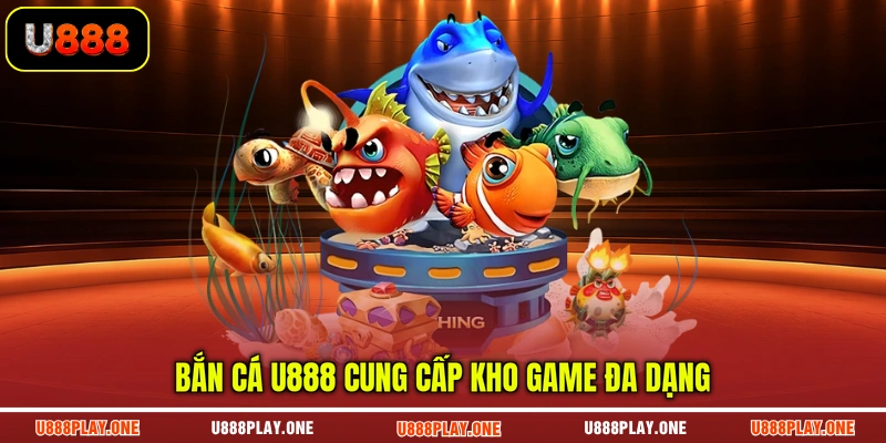 Bắn cá U888 cung cấp kho game đa dạng