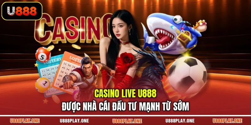 Casino live U888 được nhà cái đầu tư mạnh từ sớm