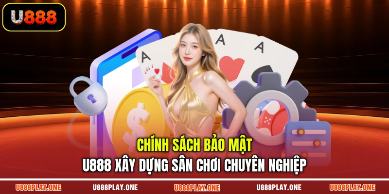 Chính sách bảo mật U888 xây dựng sân chơi chuyên nghiệp