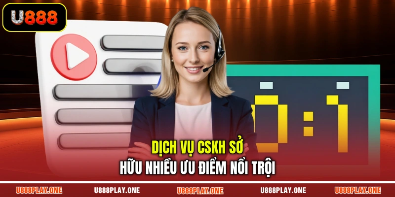 Dịch vụ CSKH sở hữu nhiều ưu điểm nổi trội