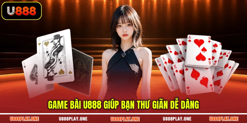 Game bài U888 giúp bạn thư giãn dễ dàng