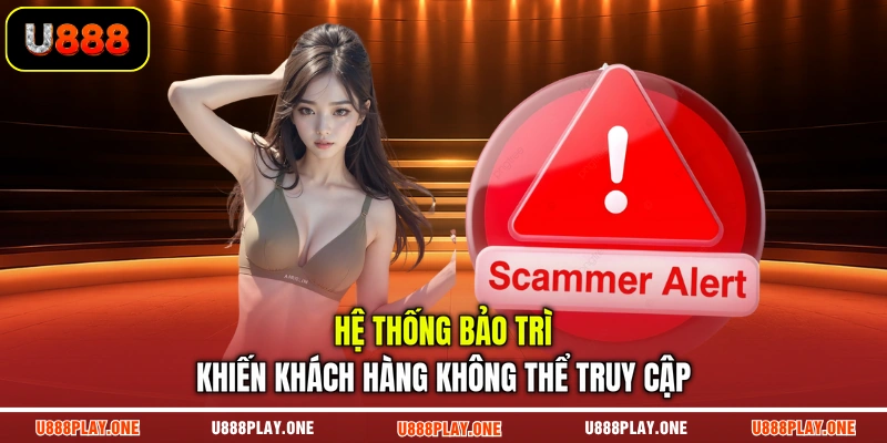 Hệ thống bảo trì khiến khách hàng không thể truy cập