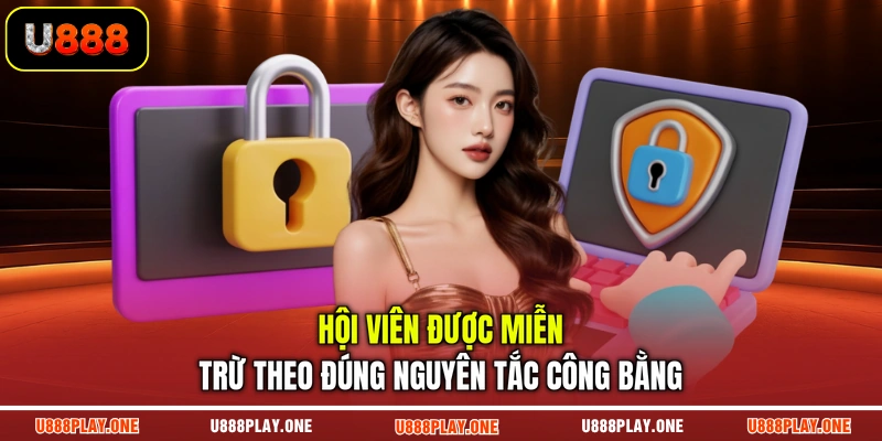 Hội viên được miễn trừ theo đúng nguyên tắc công bằng