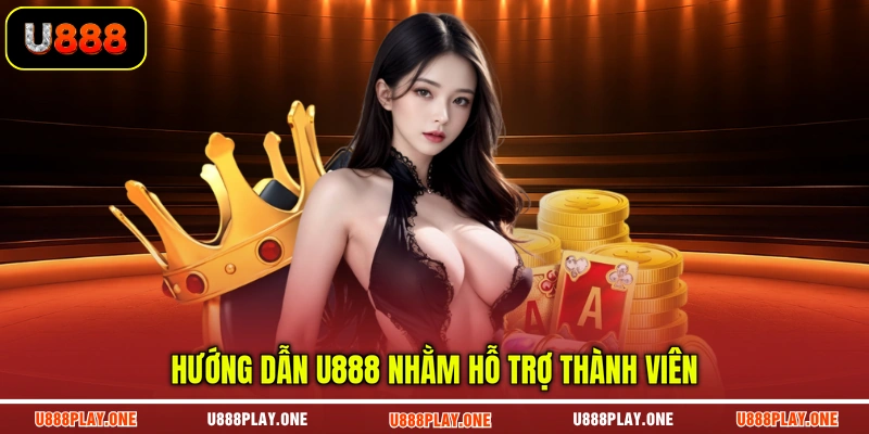 Hướng dẫn U888 nhằm hỗ trợ thành viên