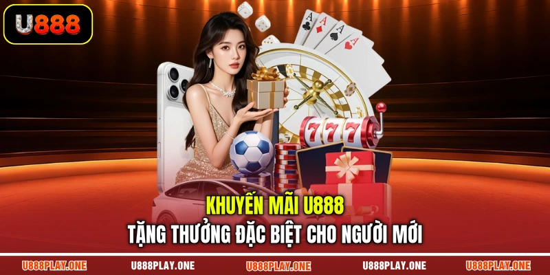 Khuyến mãi U888 tặng thưởng đặc biệt cho người mới