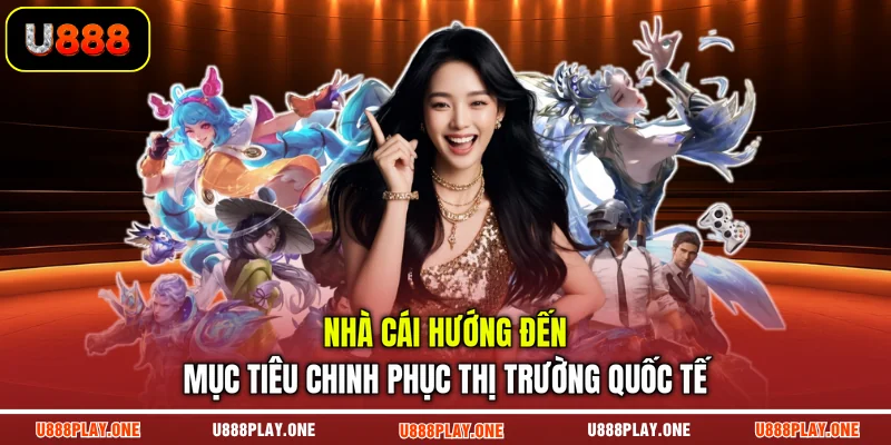 Nhà cái hướng đến mục tiêu chinh phục thị trường quốc tế