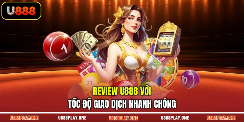 Review U888 với tốc độ giao dịch nhanh chóng