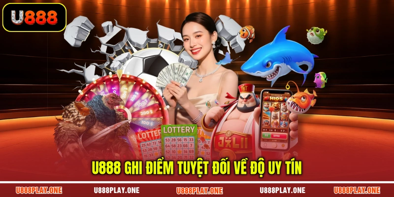 U888 ghi điểm tuyệt đối về độ uy tín