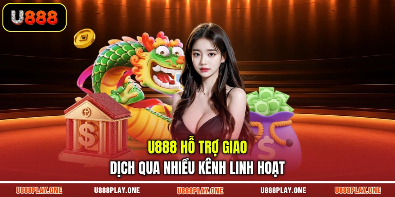 U888 hỗ trợ giao dịch qua nhiều kênh linh hoạt